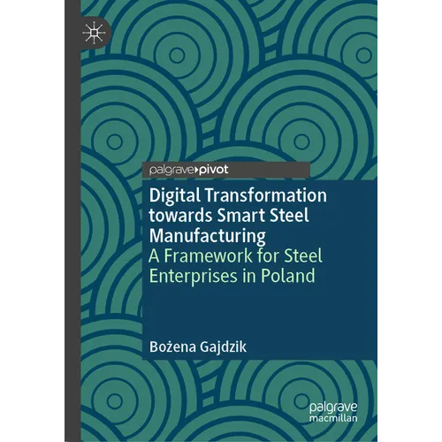 Digital Transformation Towards Smart Steel Manufacturing: A Framework for Steel Enterprises in Poland - Hardcover