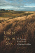 Under Prairie Skies: The Plants and Native Peoples of the Northern Plains - Paperback