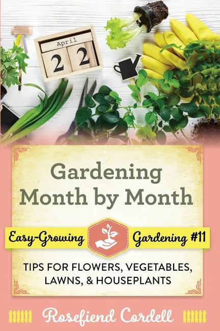 Gardening Month by Month: Tips for Flowers, Vegetables, Lawns, and Houseplants - Paperback