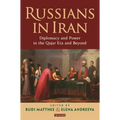 Russians in Iran: Diplomacy and Power in the Qajar Era and Beyond - Paperback