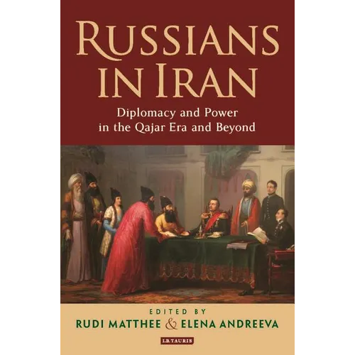 Russians in Iran: Diplomacy and Power in the Qajar Era and Beyond - Paperback