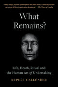 What Remains?: Life, Death, Ritual and the Human Art of Undertaking - Hardcover