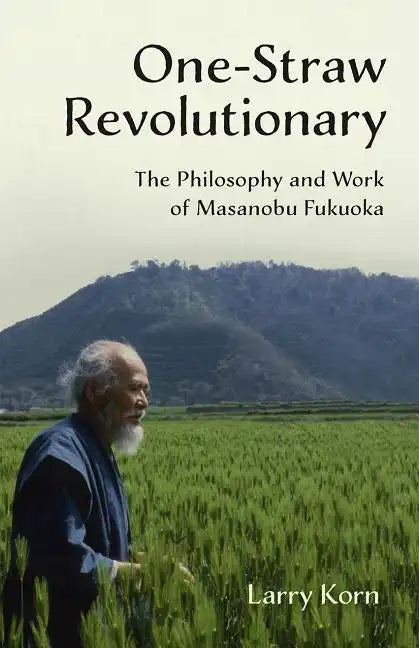 One-Straw Revolutionary: The Philosophy and Work of Masanobu Fukuoka - Paperback
