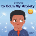 I Choose to Calm My Anxiety: A Colorful, Picture Book About Soothing Strategies for Anxious Children - Paperback