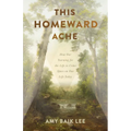 This Homeward Ache: How Our Yearning for the Life to Come Spurs on Our Life Today - Paperback