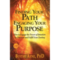 Finding Your Path, Engaging Your Purpose: How to Engage the Power of Intention to Discover and Fulfill Your Destiny - Paperback
