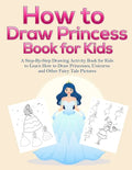 How to Draw Princess Books for Kids: A Step-By-Step Drawing Activity Book for Kids to Learn How to Draw Princesses, Unicorns and Other Fairy Tale Pict - Paperback