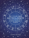 Be Your Own Astrologer: Unlock the Secrets of the Signs and Planets - Hardcover