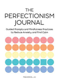 The Perfectionism Journal: Guided Prompts and Mindfulness Practices to Reduce Anxiety and Find Calm - Paperback