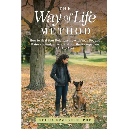 The Way of Life Method: How to Heal Your Relationship with Your Dog and Raise a Sound, Strong, and Spirited Companion (At Any Age) - Paperback