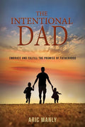 The Intentional Dad: Embrace and Fulfill the Promise of Fatherhood - Paperback