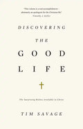 Discovering the Good Life: The Surprising Riches Available in Christ - Paperback
