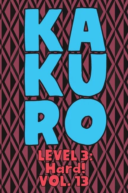 Kakuro Level 3: Hard! Vol. 13: Play Kakuro 16x16 Grid Hard Level Number Based Crossword Puzzle Popular Travel Vacation Games Japanese - Paperback
