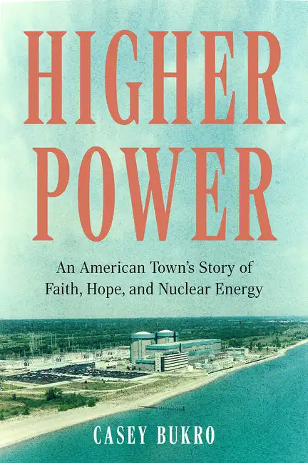 Higher Power: An American Town's Story of Faith, Hope, and Nuclear Energy - Hardcover