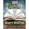 100 Uplifting Short Stories for Seniors: From 50s to 90s Discover Funny Story Collections that are Easy to Read for Elderly Women and Men - Paperback
