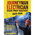 Journeyman Electrician Exam Prep Mastery 2023-2024: Mastering the Trade: Your Ultimate Guide to Passing the Journeyman Electrician Exam - Paperback