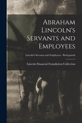 Abraham Lincoln's Servants and Employees; Lincoln's Servants and Employees - Bodyguards - Paperback