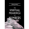 The Spiritual Meanings of Numbers: How to Embrace the Synchronicities of Angel Numbers and Achieve the Magic of Manifestation - Paperback