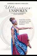 Utterances Unspoken: A Guide into Prophetic Dance Ministry - Paperback