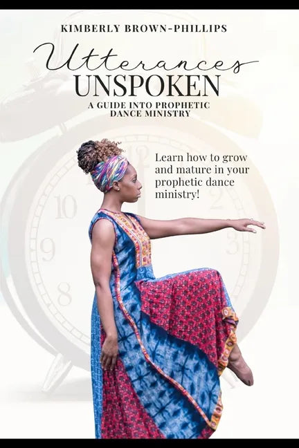 Utterances Unspoken: A Guide into Prophetic Dance Ministry - Paperback