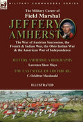 The Military Career of Field Marshal Jeffery Amherst: the War of Austrian Succession, the French & Indian War, the Ohio Indian War & the American War - Hardcover