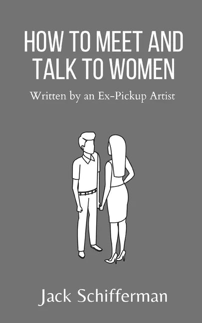 How to Meet and Talk to Women: Written by an Ex-Pickup Artist - Paperback