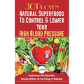 Blood Pressure Solution: 30 Proven Natural Superfoods To Control & Lower Your High Blood Pressure (Blood Pressure Diet, Hypertension, Superfood - Paperback
