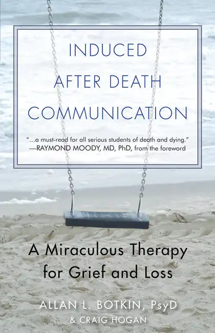 Induced After-Death Communication: A Miraculous Therapy for Grief and Loss - Paperback