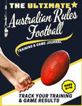 The Ultimate Australian Rules Football Training and Game Journal: Record and Track Your Training Game and Season Performance: Perfect for Kids and Tee - Paperback