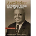 A More Noble Cause: A. P. Tureaud and the Struggle for Civil Rights in Louisiana - Paperback