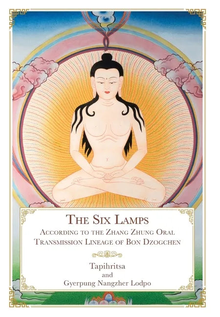 The Six Lamps: According to the Zhang Zhung Oral Transmission Lineage of Bon Dzogchen - Hardcover