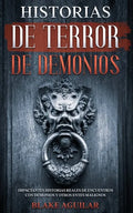 Historias de Terror de Demonios: Impactantes Historias Reales de Encuentros con Demonios y Otros Entes Malignos - Paperback
