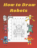 How to Draw Robots: Step by Step Drawing Book for Kids Art Learning Pretty Design Characters Perfect for Children Beginning Sketching Copy - Paperback