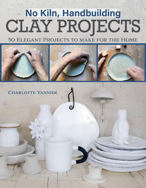 No Kiln, Handbuilding Clay Projects: 50 Elegant Projects to Make for the Home - Paperback
