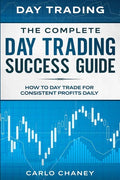 Day Trading: THE COMPLETE DAY TRADING SUCCESS GUIDE - How To Day Trade For Consistent Profits Daily - Paperback