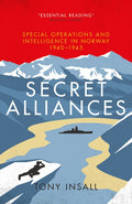 Secret Alliances: Special Operations and Intelligence in Norway 1940-1945 - Hardcover