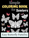 Simple Coloring Books For Seniors - Easy Butterfly Patterns: Includes 40 Large Print Unique Butterfly Illustrations Perfect For Relaxing Art Therapy, - Paperback