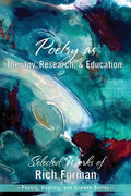Poetry as Therapy, Research, and Education: Selected Works of Rich Furman - Paperback