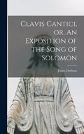 Clavis Cantici, or, An Exposition of the Song of Solomon - Hardcover
