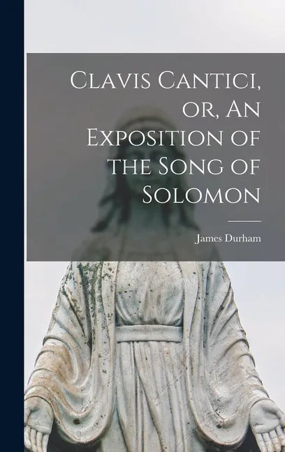 Clavis Cantici, or, An Exposition of the Song of Solomon - Hardcover