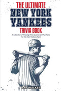 The Ultimate New York Yankees Trivia Book: A Collection of Amazing Trivia Quizzes and Fun Facts for Die-Hard Yankees Fans! - Paperback
