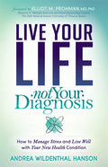 Live Your Life, Not Your Diagnosis: How to Manage Stress and Live Well with Your New Health Condition - Paperback