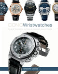 Iconic Wristwatches: The Most-Successful Watches by Legendary Manufacturers - Hardcover