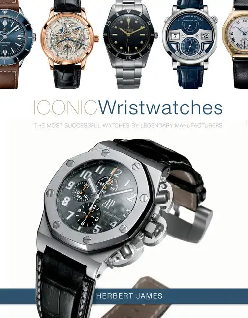 Iconic Wristwatches: The Most-Successful Watches by Legendary Manufacturers - Hardcover