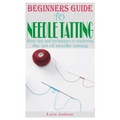 Beginners Guide to Needle Tatting: Basic tips and techniques to mastering the art of needle tatting - Paperback
