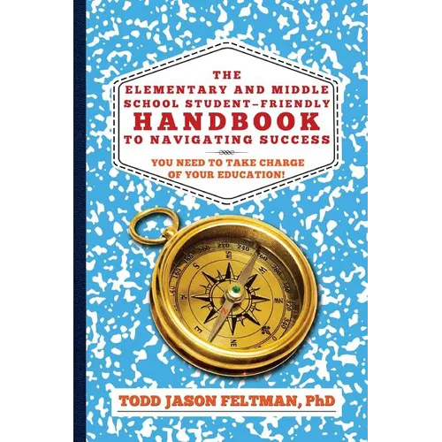 The Elementary and Middle School Student-Friendly Handbook to Navigating Success: You Need to Take Charge of Your Education! - Paperback