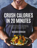 Crush Calories in 20 Minutes: Transform Your Body in 20 Minutes with Simple Calorie Counted Recipes, Workout and Mindset Hacks - Paperback