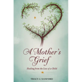 A Mother's Grief: Healing from The Loss of a Child. - Paperback