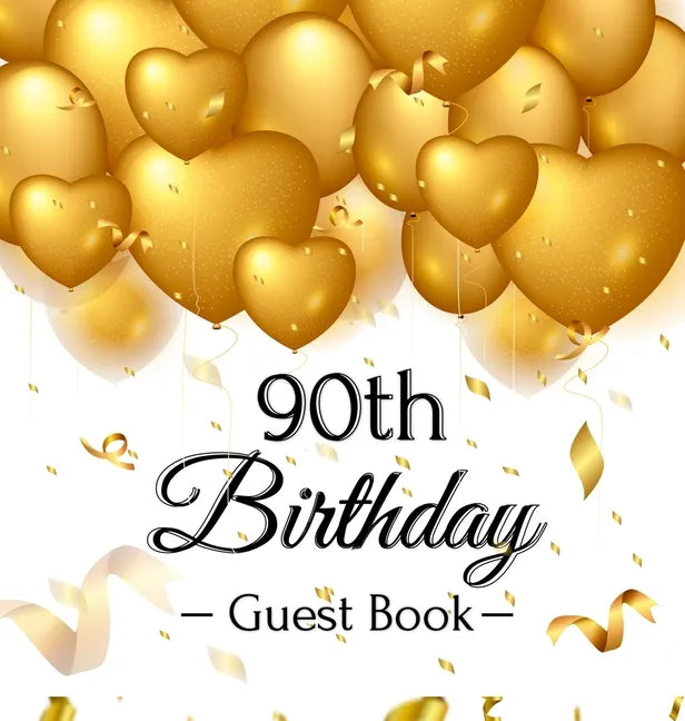 90th Birthday Guest Book: Keepsake Gift for Men and Women Turning 90 - Hardback with Funny Gold Balloon Hearts Themed Decorations and Supplies, Person - Hardcover