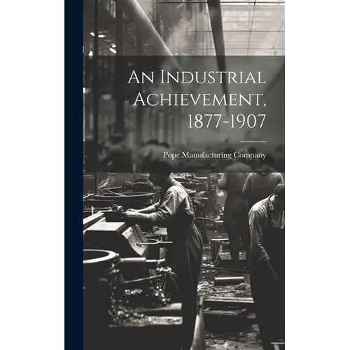 An Industrial Achievement, 1877-1907 - Hardcover